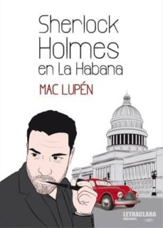 Libro pdf descargar ordenador gratis SHERLOCK HOLMES EN LA HABANA 9788494475375 (Literatura española) PDF de MAC LUPEN
