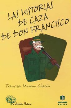 Descargar libros en inglés gratis LAS HISTORIAS DE CAZA DE DON FRANCISCO  de FRANCISCO MORENO CHACON (Literatura española) 9788495212375