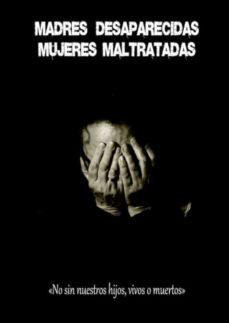 MADRES DESAPARECIDAS, MUJERES MALTRATADAS de MARIA BUENO | Casa del Libro