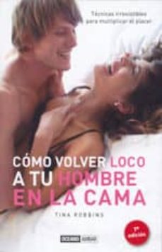 Portada de COMO VOLVER LOCO A TU HOMBRE EN LA CAMA: TECNICAS IRRESISTIBLES P ARA MULTIPLICAR EL PLACER (7ª ED.)