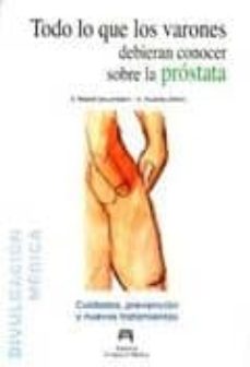 Portada de TODO LO QUE LOS VARONES DEBERIAN CONOCER SOBRE LA PROSTATA: CUIDA DOS, PREVENCION Y NUEVOS TRATAMIENTOS