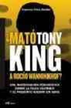 Portada de ¿MATO TONY KING A ROCIO WANNINKHOF?: UNA INVESTIGACION PERIODISTI CA SOBRE LA FALSA CULPABLE Y EL PRESUNTO ASESINO EN SERIE