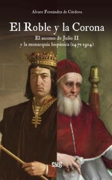 Portada de EL ROBLE Y LA CORONA: EL ASCENSO DE JULIO II Y LA MONARQUIA HISPANICA (1471-1504)