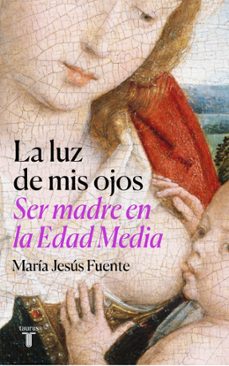 Portada de LA LUZ DE MIS OJOS: SER MADRE EN LA EDAD MEDIA