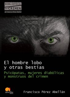 Portada de EL HOMBRE LOBO Y OTRAS BESTIAS: PSICOPATAS, MUJERES DIABOLICAS Y MONSTRUOS DEL CRIMEN