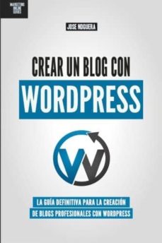 Descargas gratuitas para libros en mp3. CREAR UN BLOG CON WORDPRESS: LA GUIA DEFINITIVA PARA LA CREACION DE WEBS PROFESIONALES CON WORDPRESS 9781511579995  de JOSE NOGUERA