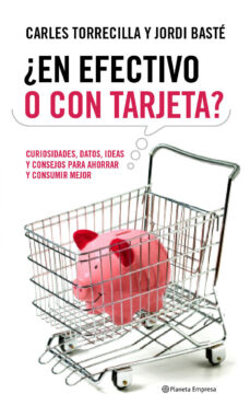 Descargar ¿EN EFECTIVO O CON TARJETA?: CURIOSIDADES, DATOS, IDEAS Y CONSEJO S PARA AHORRAR Y CONSUMIR MEJOR gratis pdf - leer online