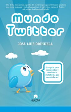 Descargar ebook gratis para android MUNDO TWITTER: UNA GUIA PARA COMPRENDER Y DOMINAR LA PLATAFORMA Q UE CAMBIO LA RED (Spanish Edition) 9788492414895 de JOSE LUIS ORIHUELA