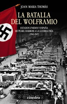 Portada de LA BATALLA DEL WOLFRAMIO: ESTADOS UNIDOS Y ESPAÑA DE PEARL HARBOR A LA GUERRA FRIA (1941-1947)