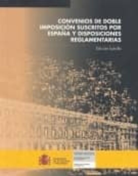 CONVENIOS DE DOBLE IMPOSICION SUSCRITOS POR ESPAÑA Y DISPOSICIONE S REGLAMENTARIAS VV.AA CONVENIOS DE DOBLE IMPOSICION SUSCRITOS POR ESPAÑA Y DISPOSICIONE S REGLAMENTARIAS VV.AA