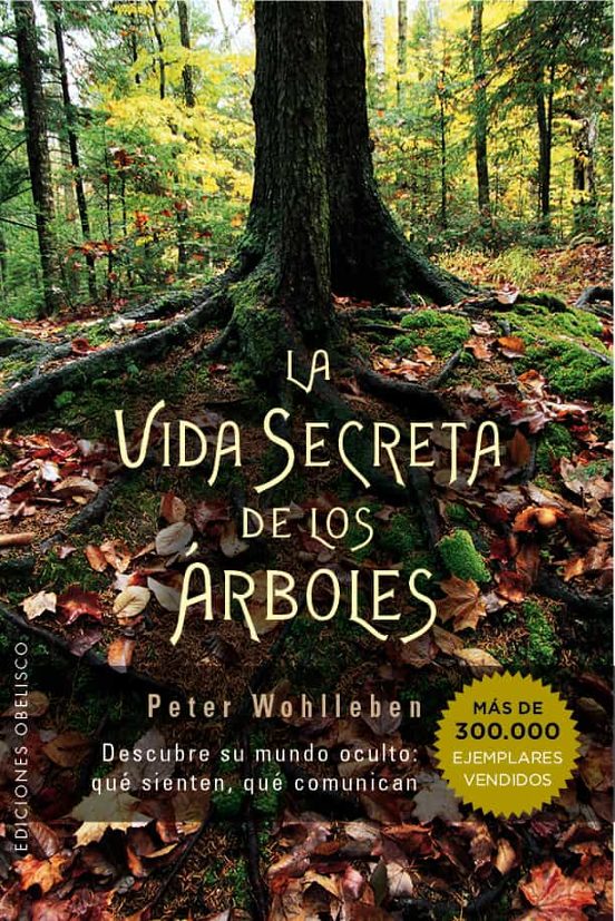 la vida secreta de los arboles: descubre su mundo oculto: que sienten, que comunican-peter wohlleben-9788491110835