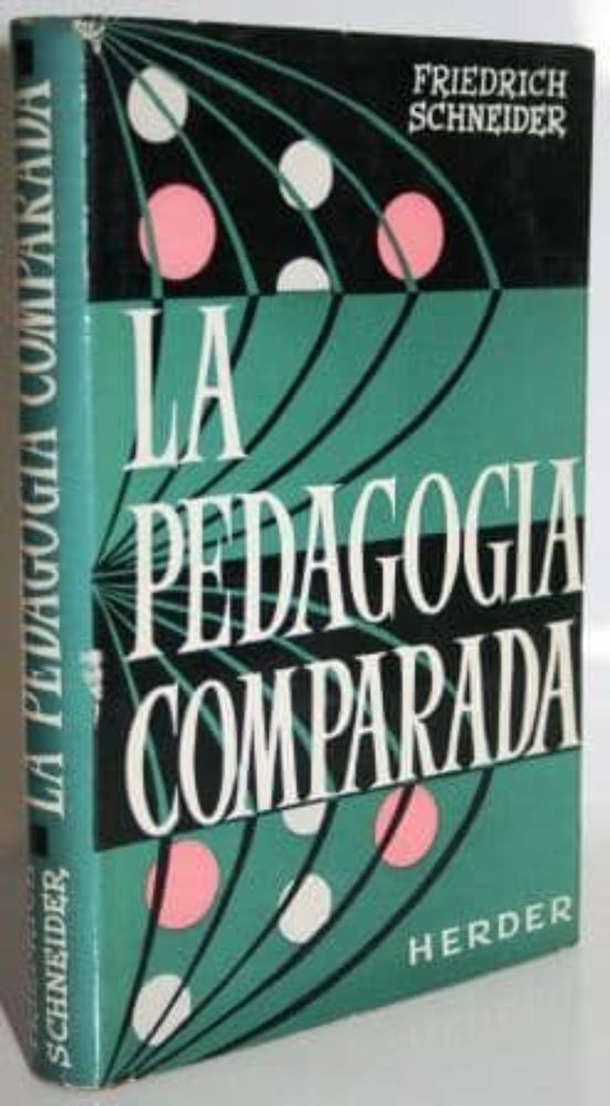 LA PEDAGOGÍA COMPARADA. SU HISTORIA, SUS PRINCIPIOS Y SUS MÉTODOS de FRIEDRICH SCHNEIDER Casa