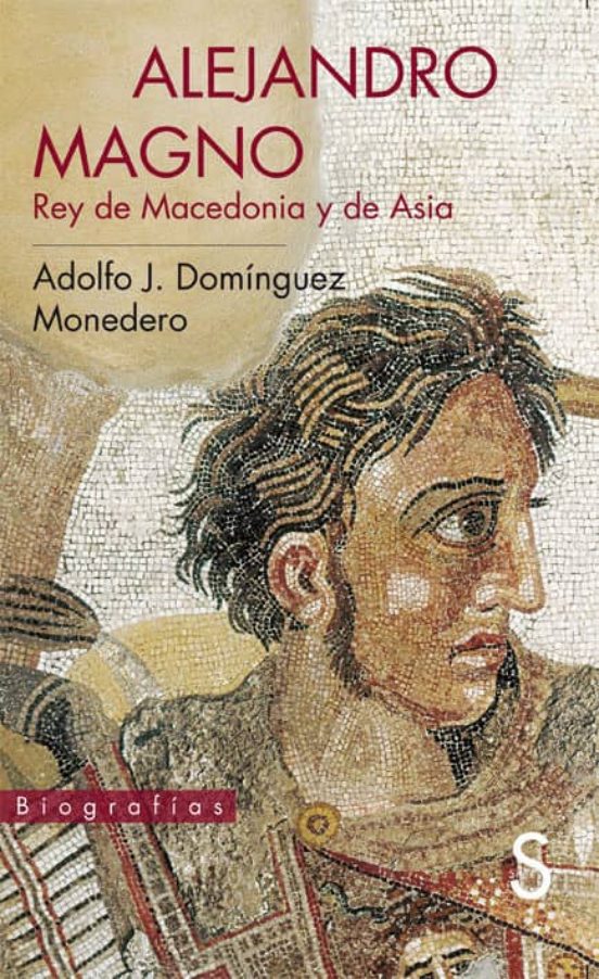 ALEJANDRO MAGNO, REY DE MACEDONIA Y DE ASIA ADOLFO DOMINGUEZ MONEDERO Casa del Libro ALEJANDRO MAGNO, REY DE MACEDONIA Y DE ASIA ADOLFO DOMINGUEZ MONEDERO Casa del Libro